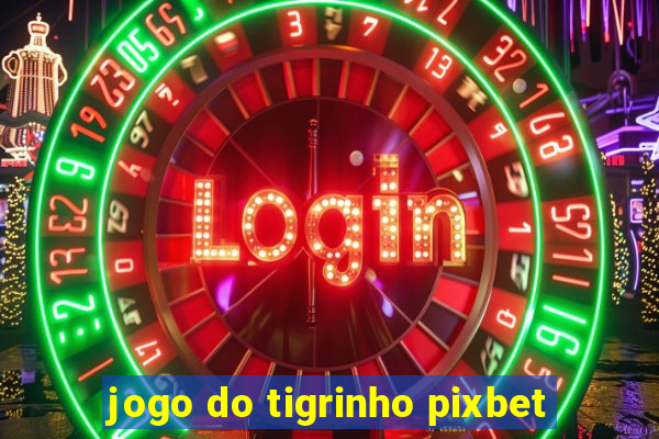 jogo do tigrinho pixbet